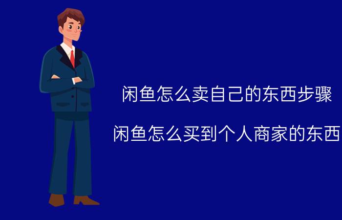 闲鱼怎么卖自己的东西步骤 闲鱼怎么买到个人商家的东西？